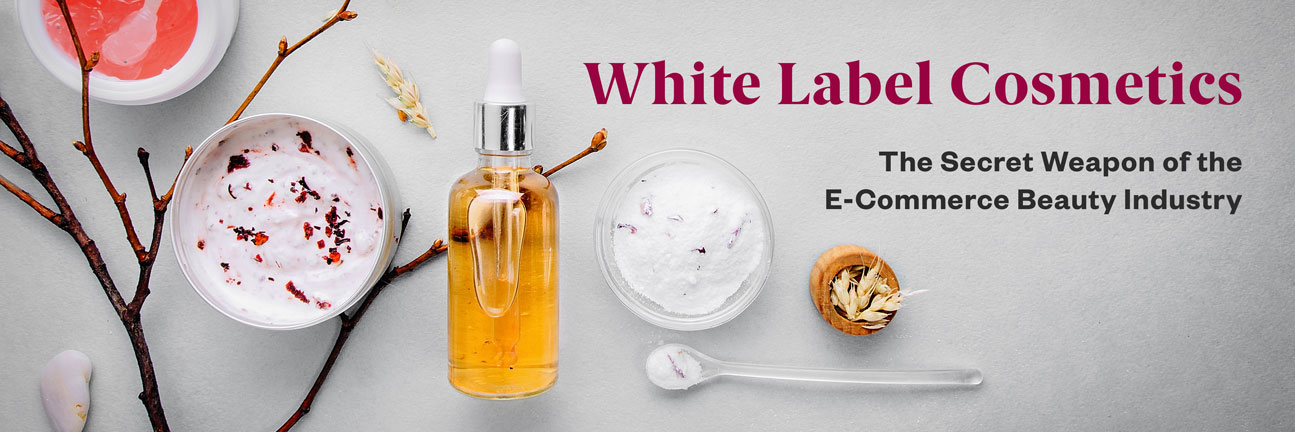 White Label Cosmetics: The Secret Weapon of the E-Commerce Beauty Industry